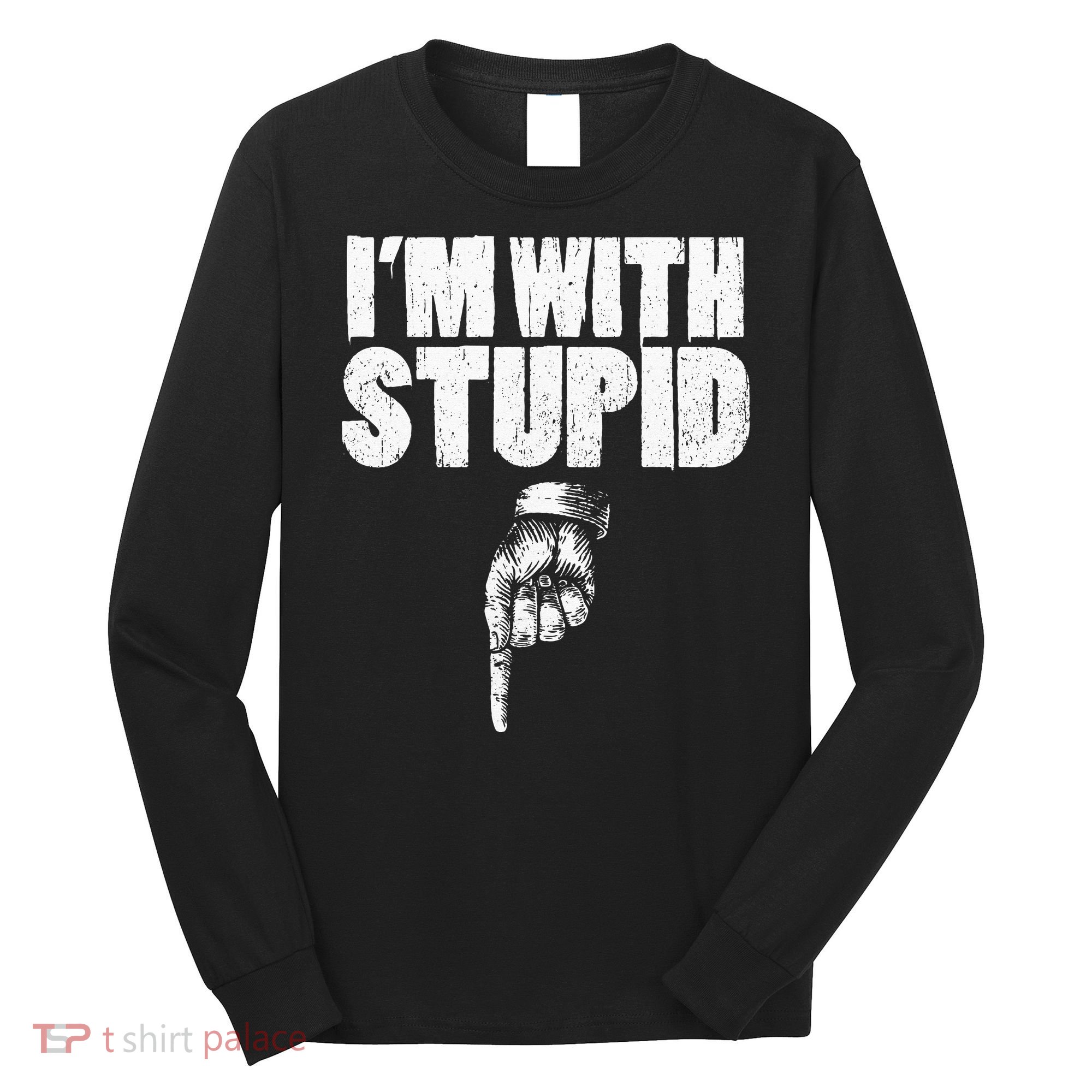 I'm With Stupid Pointing Down Finger Down I'm With Stupid Long Sleeve Shirt