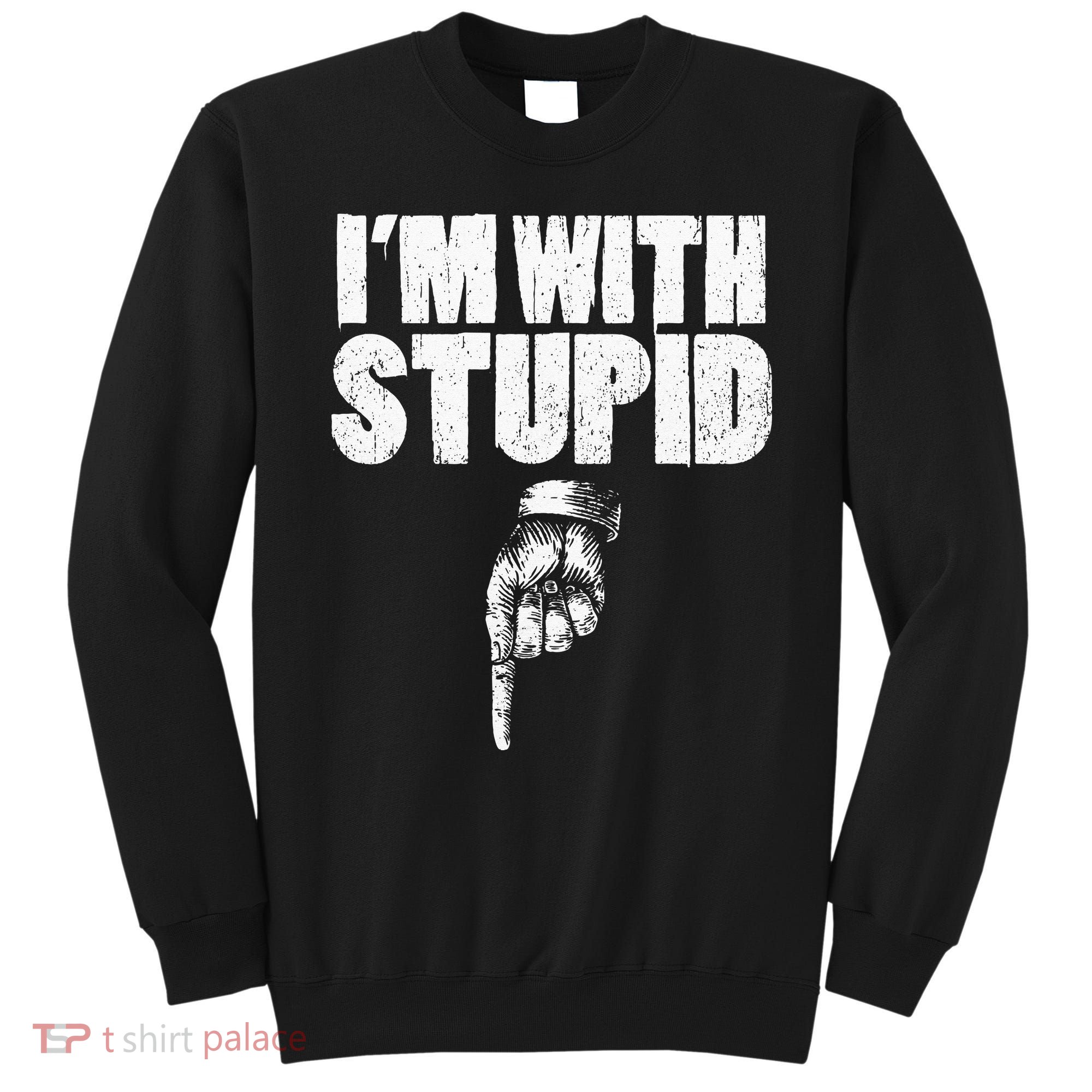 I'm With Stupid Pointing Down Finger Down I'm With Stupid Sweatshirt