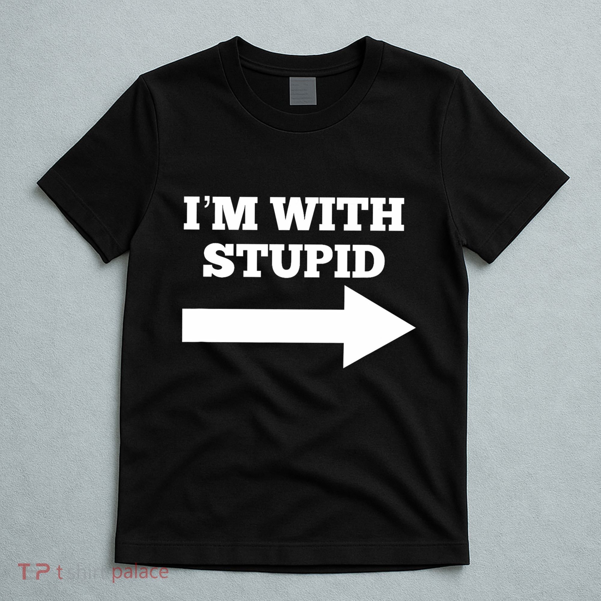 IM With Stupid Arrow Pointing Right Funny IM With Stupid T-Shirt
