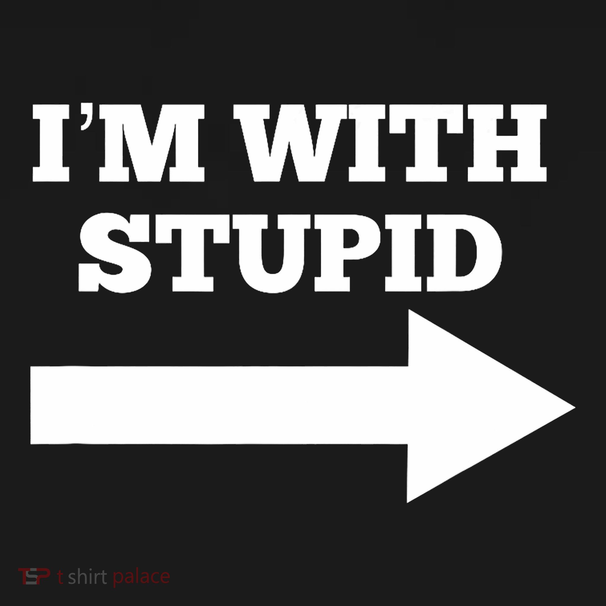 IM With Stupid Arrow Pointing Right Funny IM With Stupid T-Shirt