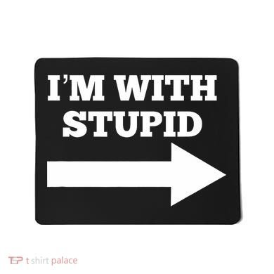 IM With Stupid Arrow Pointing Right Funny IM With Stupid Mousepad