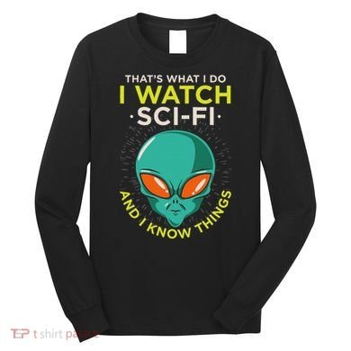 I Watch Sci Fi And I Know Things Long Sleeve Shirt