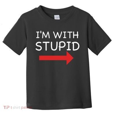 IM With Stupid Funny Toddler T-Shirt