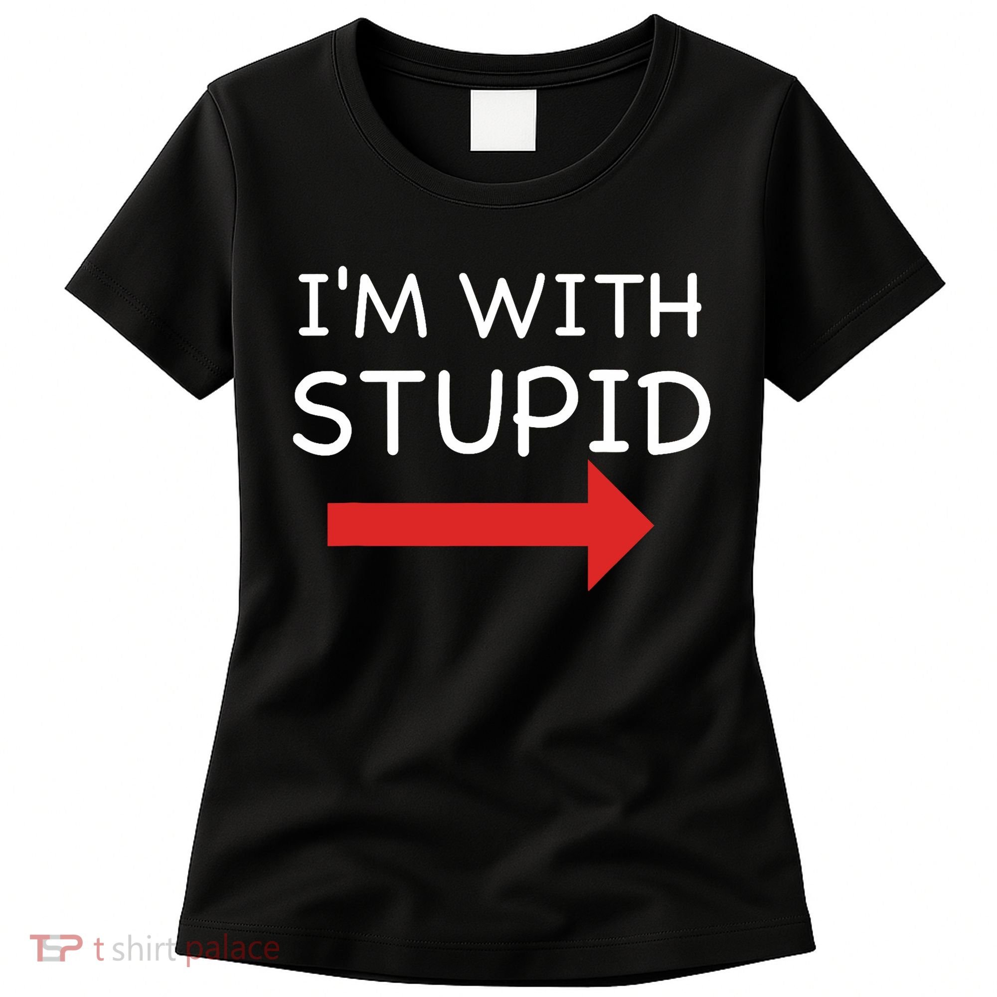 IM With Stupid Funny Women's T-Shirt