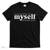 I Was Sleeping On Myself Im Woke Now Motivational T-Shirt thumb 0