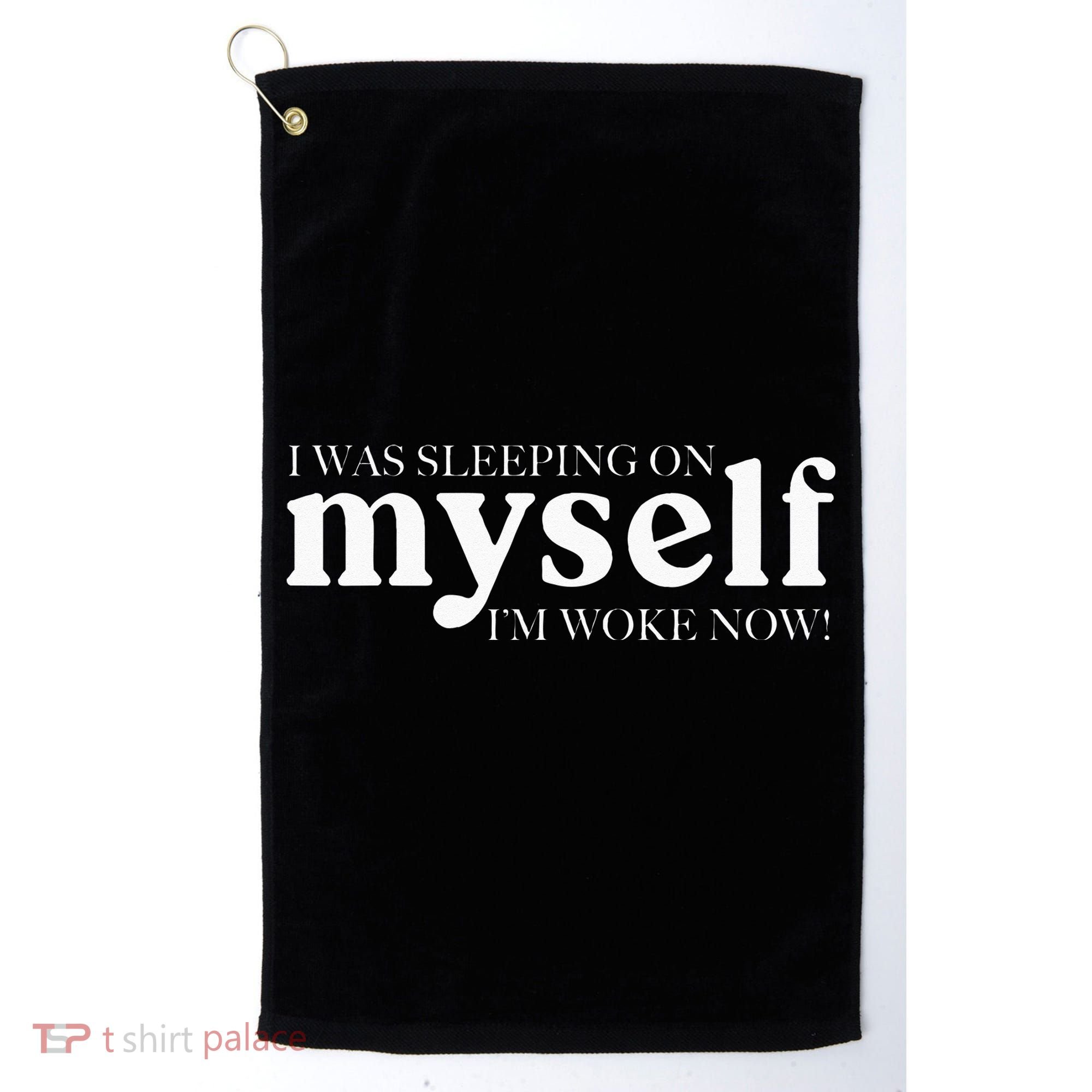 I Was Sleeping On Myself Im Woke Now Motivational Golf Towel