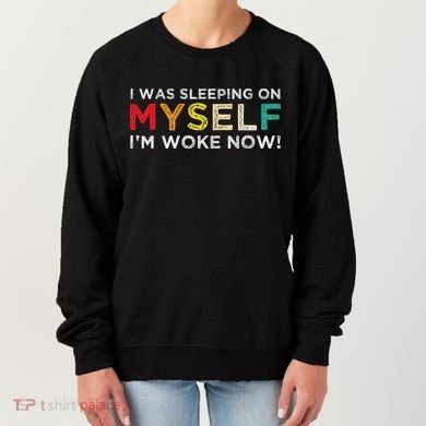 I Was Sleeping On Myself I'm Woke Now Women's Sweatshirt