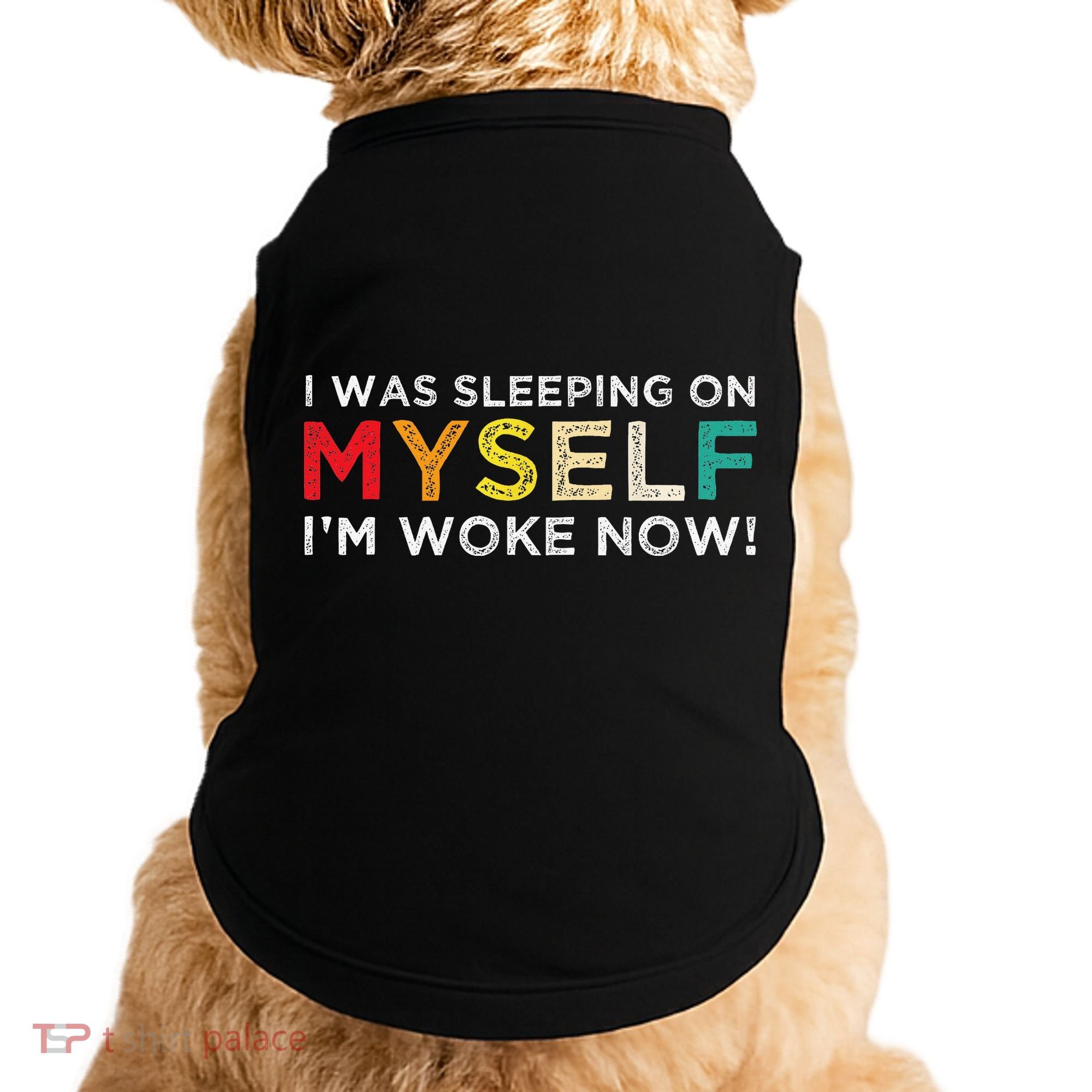 I Was Sleeping On Myself I'm Woke Now Doggie Tank