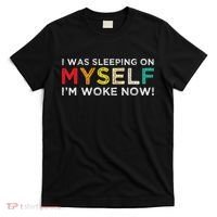 I Was Sleeping On Myself I'm Woke Now T-Shirt thumb 0