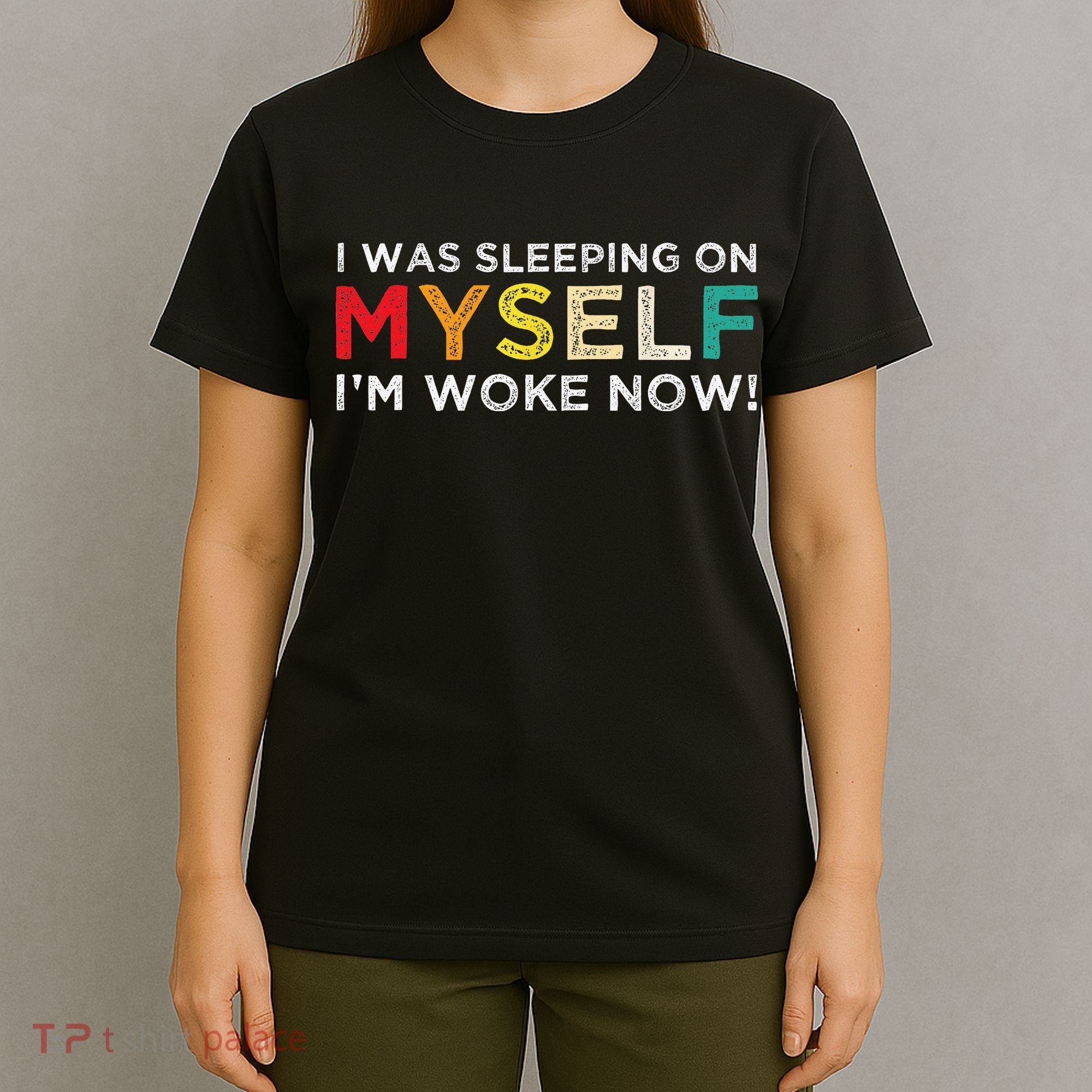 I Was Sleeping On Myself I'm Woke Now T-Shirt