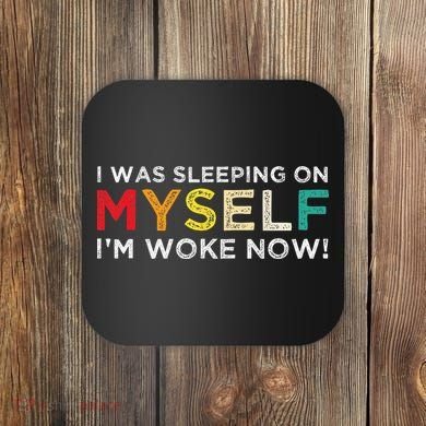 I Was Sleeping On Myself I'm Woke Now Coaster