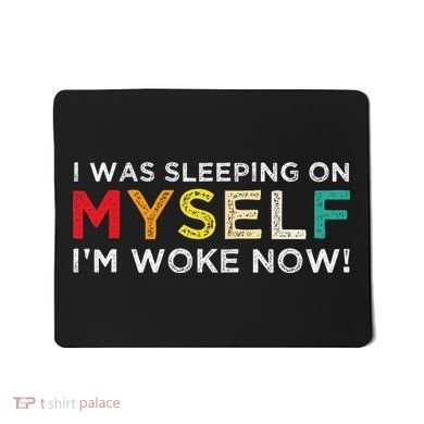I Was Sleeping On Myself I'm Woke Now Mousepad