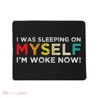 I Was Sleeping On Myself I'm Woke Now Mousepad thumb 0