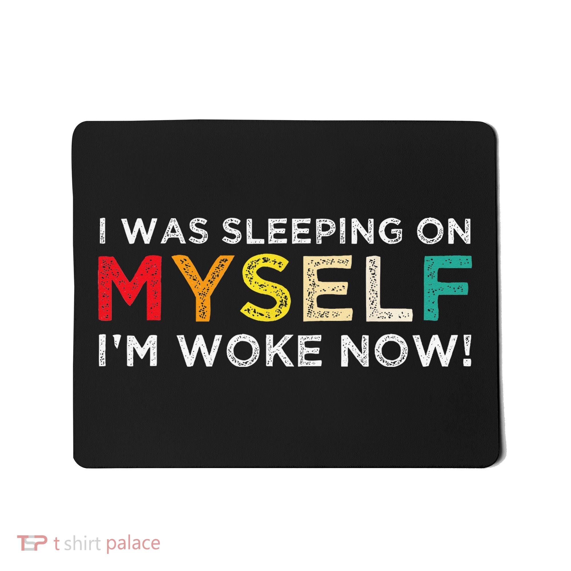 I Was Sleeping On Myself I'm Woke Now Mousepad