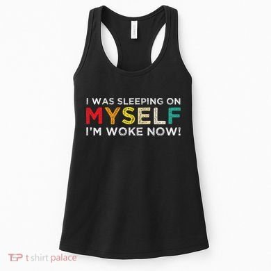 I Was Sleeping On Myself I'm Woke Now Women's Tank Top