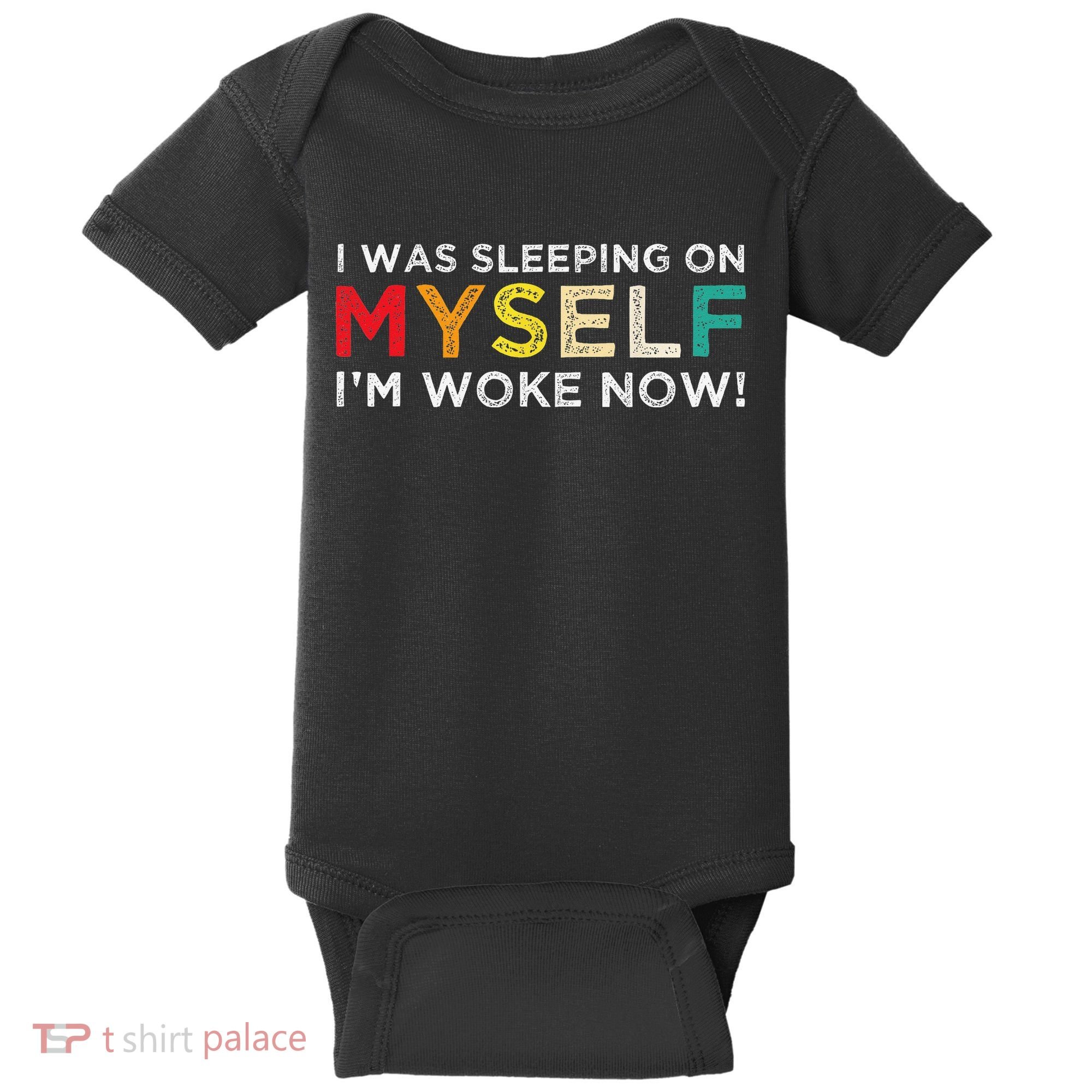 I Was Sleeping On Myself I'm Woke Now Baby Bodysuit