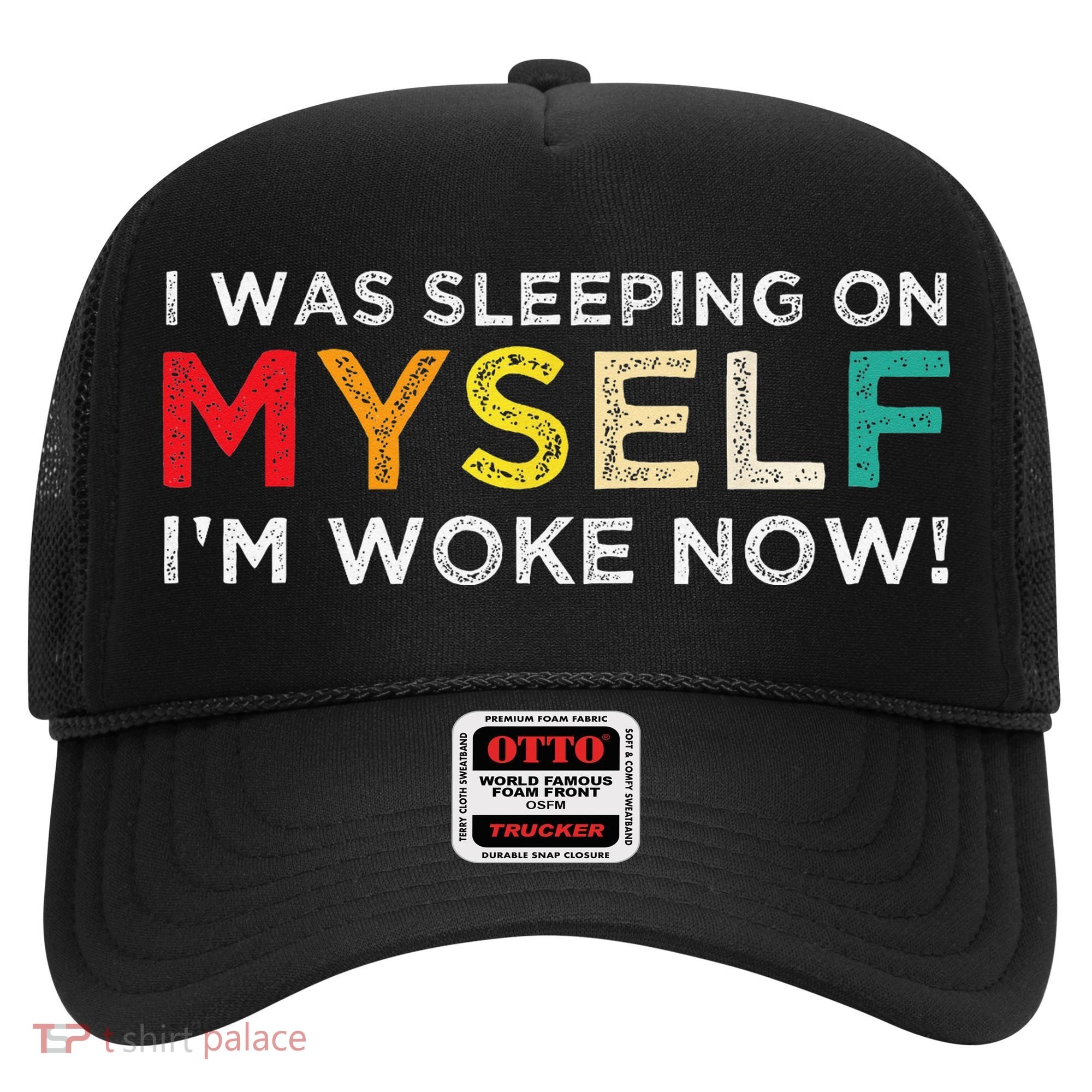 I Was Sleeping On Myself I'm Woke Now Hat