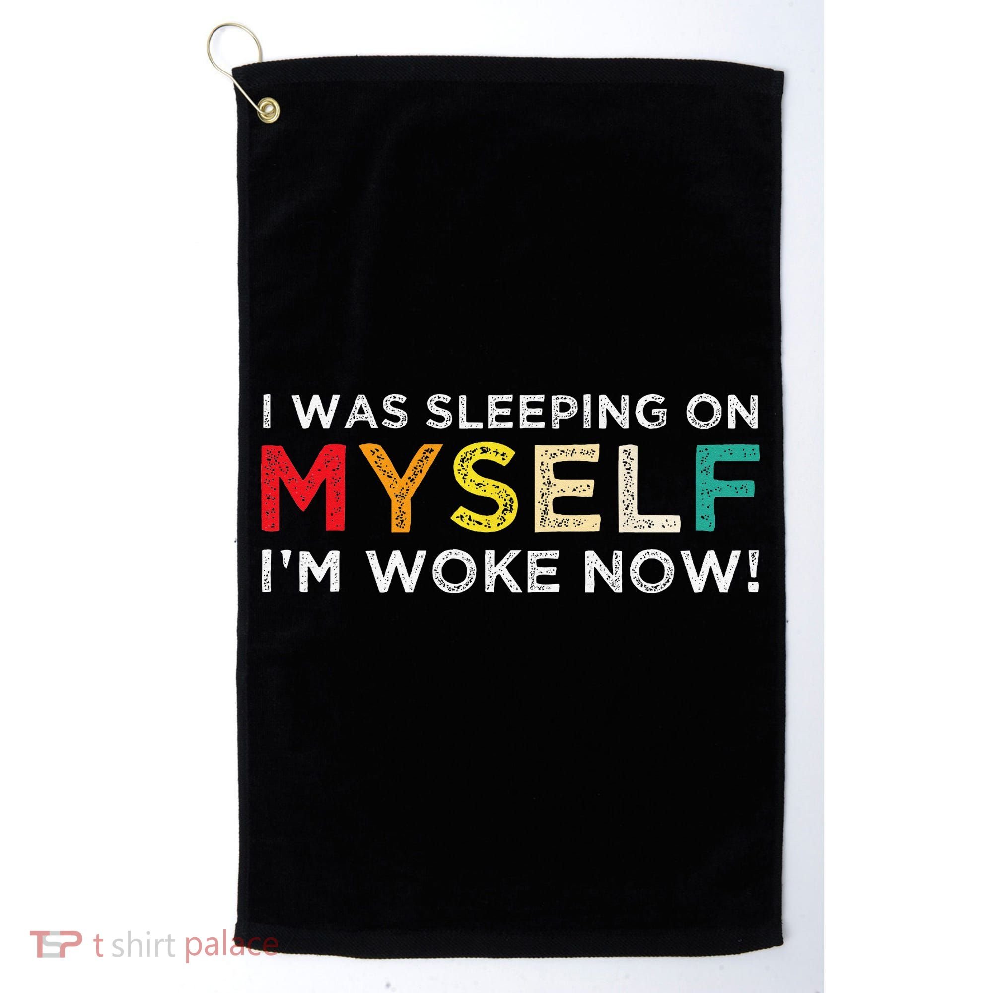 I Was Sleeping On Myself I'm Woke Now Golf Towel
