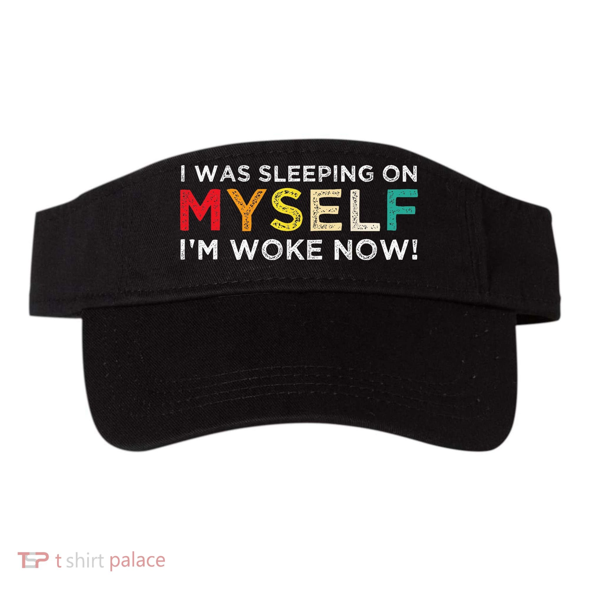 I Was Sleeping On Myself I'm Woke Now Visor