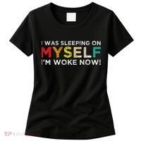 I Was Sleeping On Myself I'm Woke Now Women's T-Shirt thumb 0