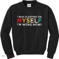 I Was Sleeping On Myself I'm Woke Now Kids Sweatshirt thumb 0