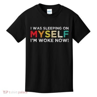 I Was Sleeping On Myself I'm Woke Now Kids T-Shirt