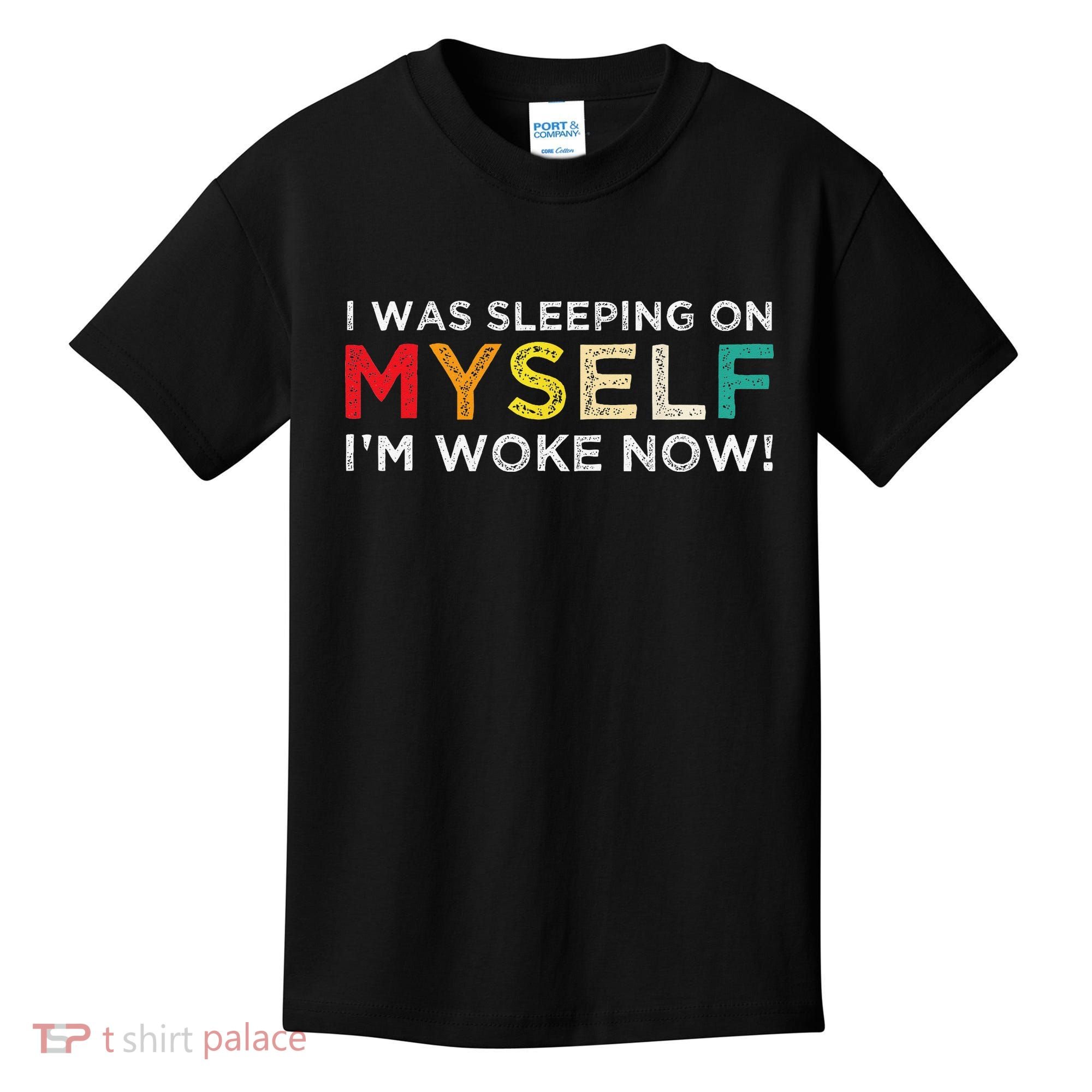 I Was Sleeping On Myself I'm Woke Now Kids T-Shirt