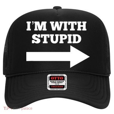 I'm With Stupid Arrow Pointing Right Funny I'm With Stupid Hat