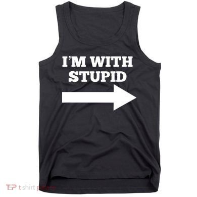 I'm With Stupid Arrow Pointing Right Funny I'm With Stupid Tank Top