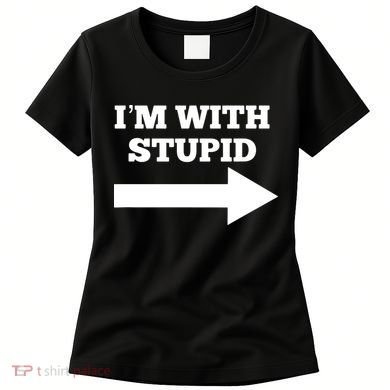 I'm With Stupid Arrow Pointing Right Funny I'm With Stupid Women's T-Shirt