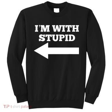 I'm With Stupid Arrow Pointing Left Funny I'm With Stupid Sweatshirt