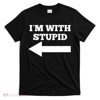 I'm With Stupid Arrow Pointing Left Funny I'm With Stupid T-Shirt