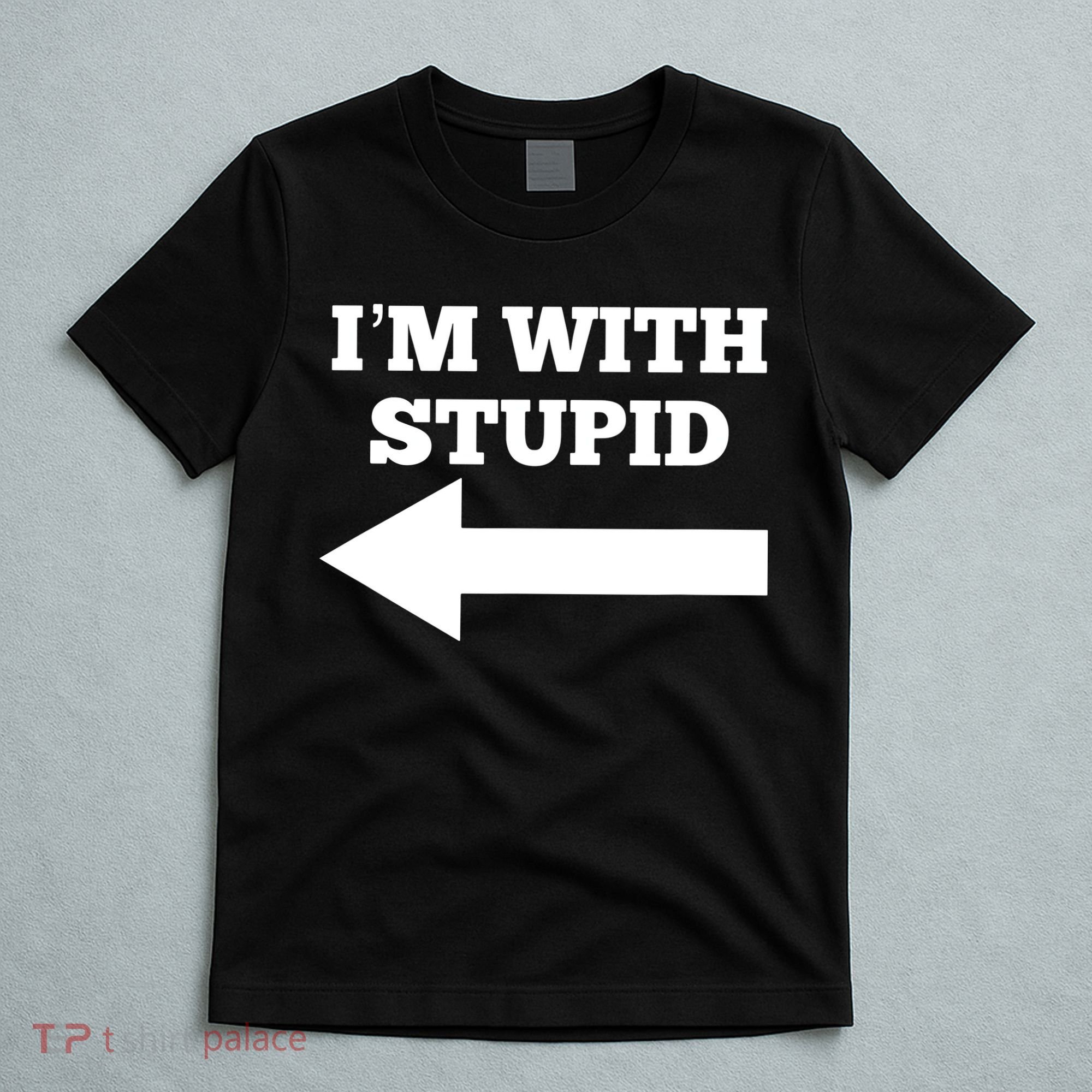 I'm With Stupid Arrow Pointing Left Funny I'm With Stupid T-Shirt
