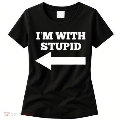 I'm With Stupid Arrow Pointing Left Funny I'm With Stupid Women's T-Shirt