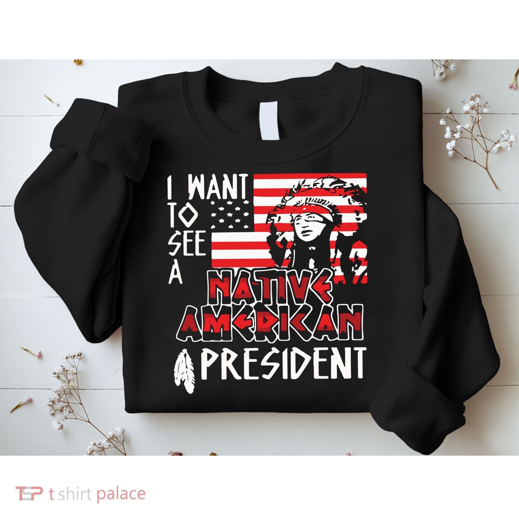 I Want To See A Native American President Native Sweatshirt