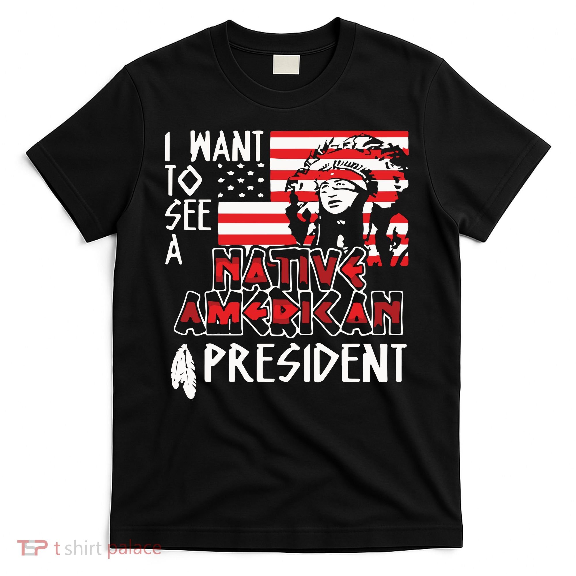 I Want To See A Native American President Native T-Shirt