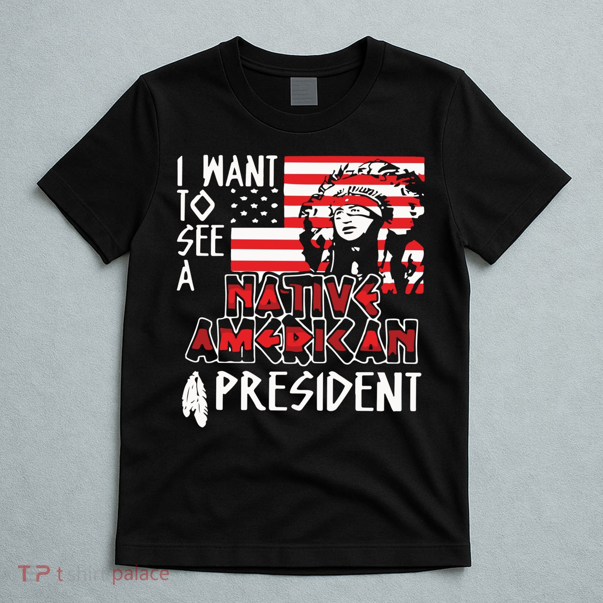 I Want To See A Native American President Native T-Shirt