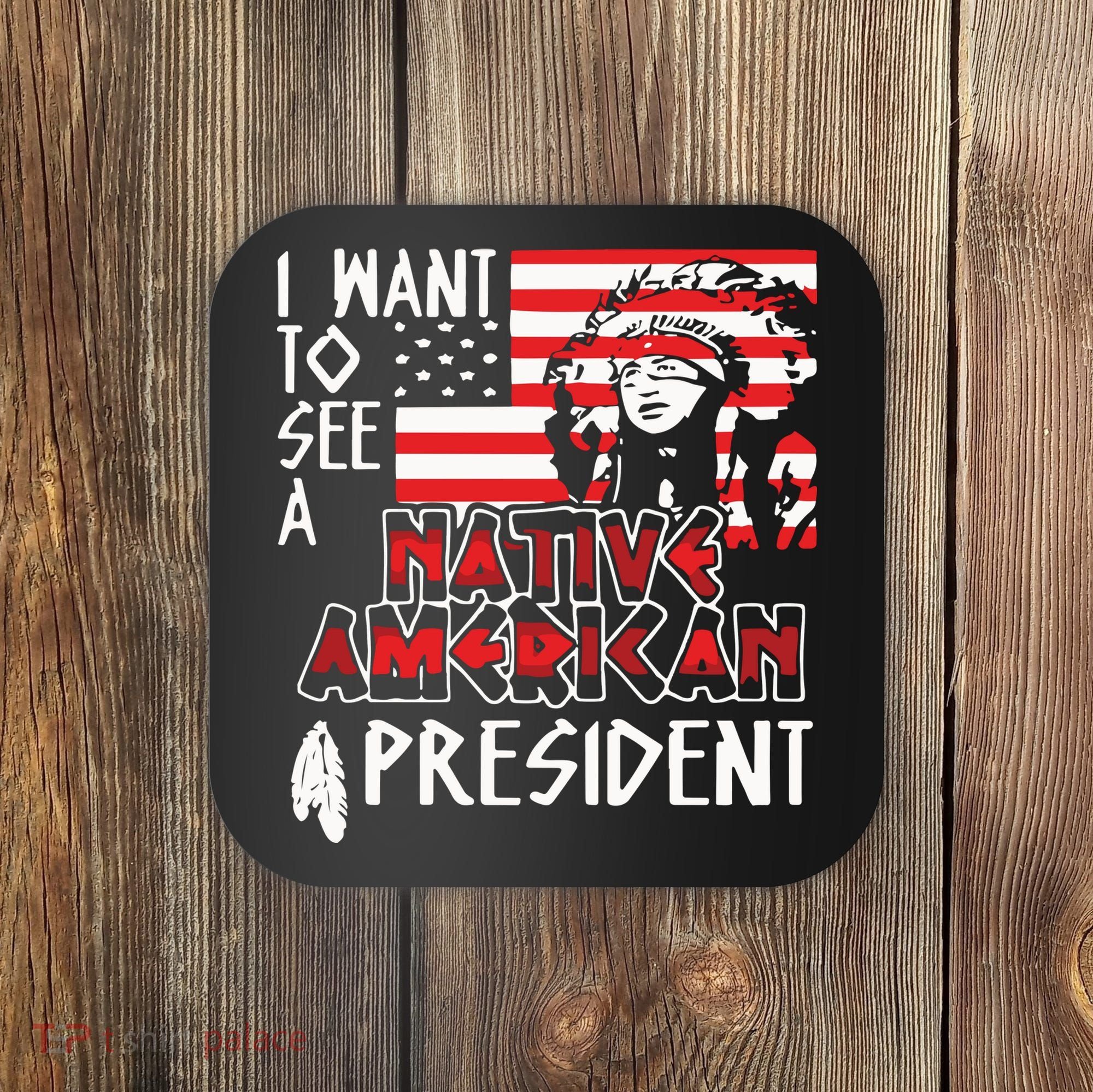 I Want To See A Native American President Native Coaster