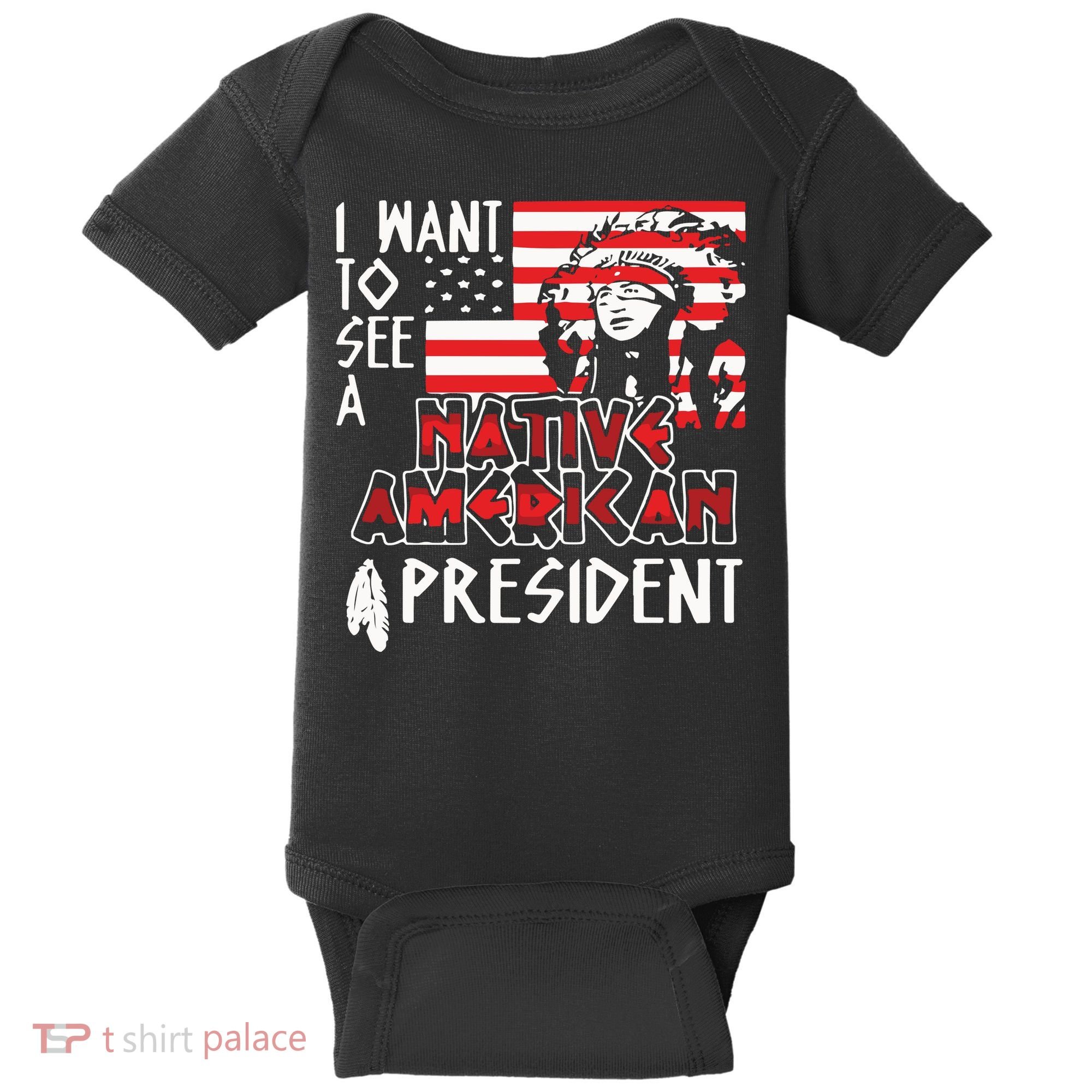 I Want To See A Native American President Native Baby Bodysuit