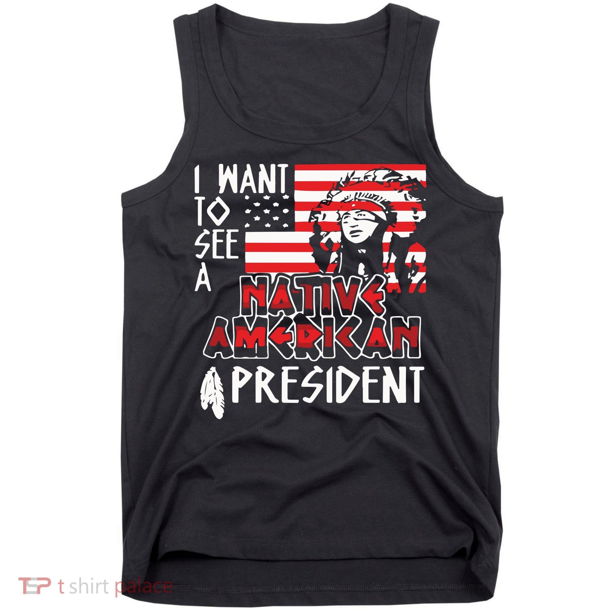 I Want To See A Native American President Native Tank Top