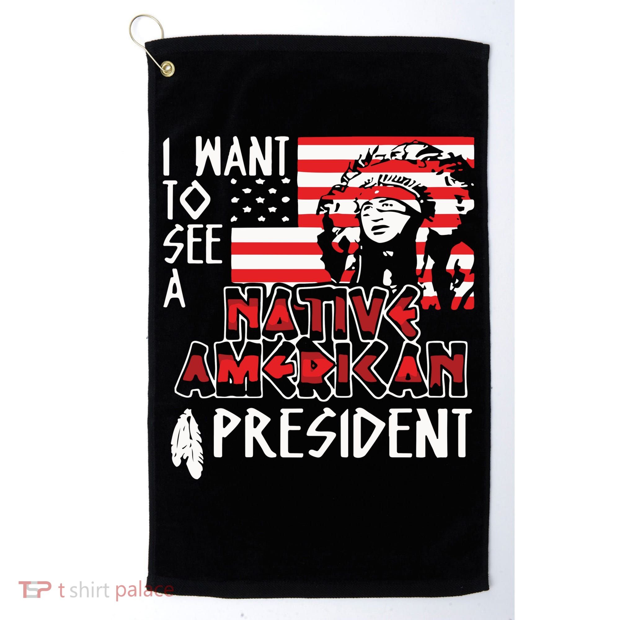 I Want To See A Native American President Native Golf Towel