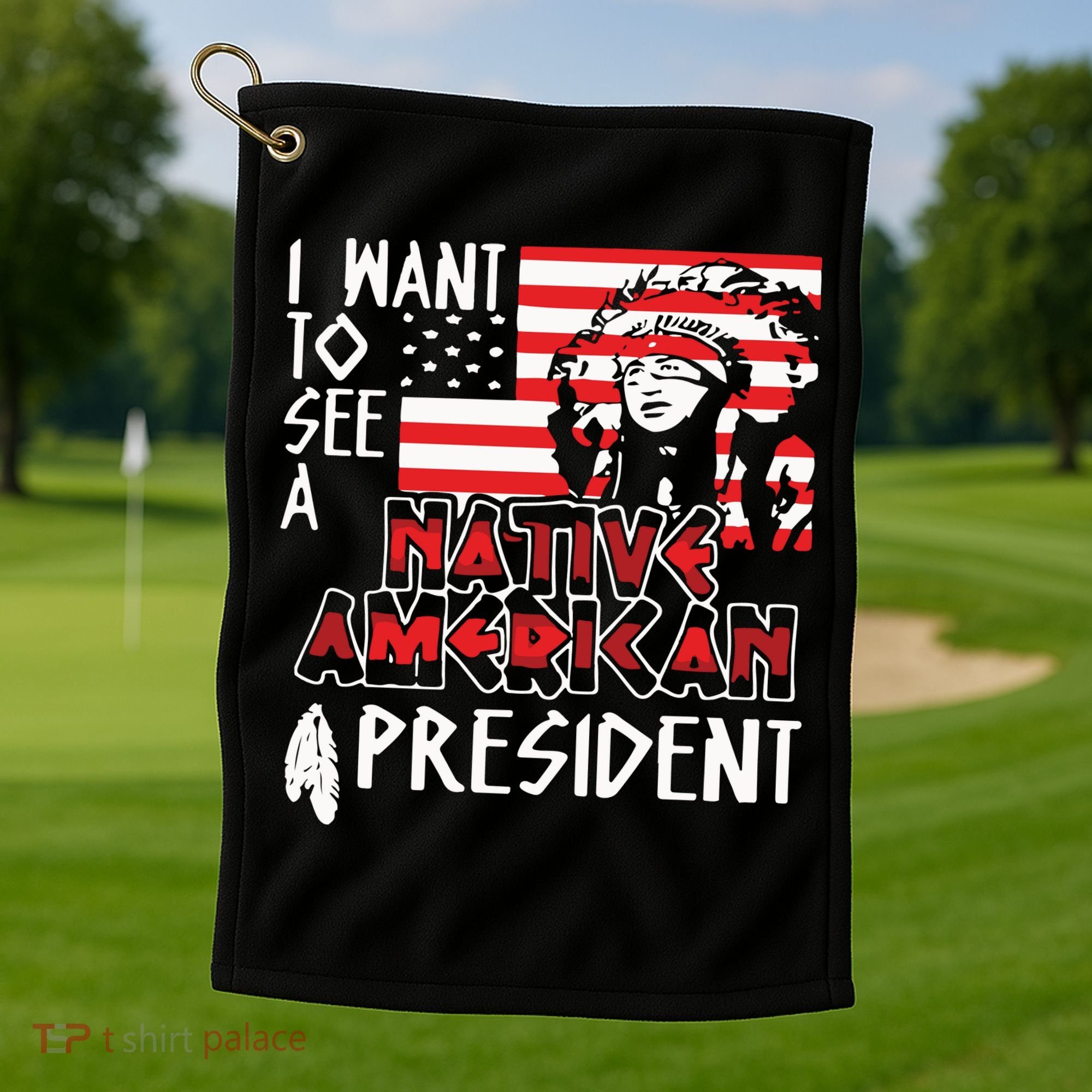 I Want To See A Native American President Native Golf Towel