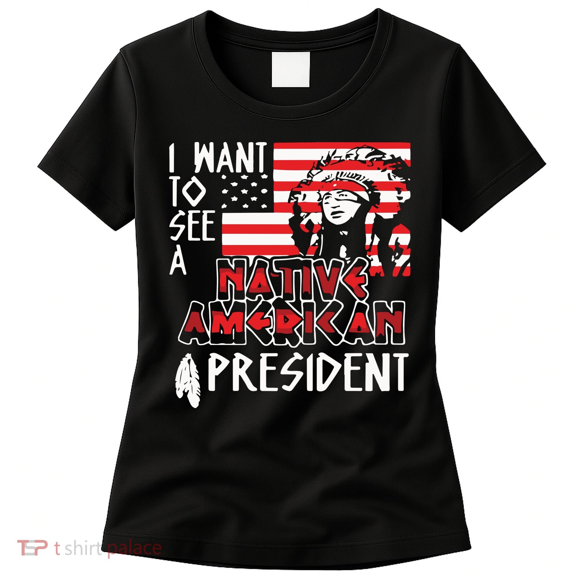 I Want To See A Native American President Native Women's T-Shirt