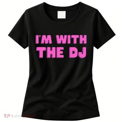 Im With The DJ Women's T-Shirt
