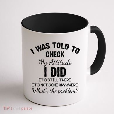 I Was Told To Check My Attitude I Did What's The Problem Coffee Mug back