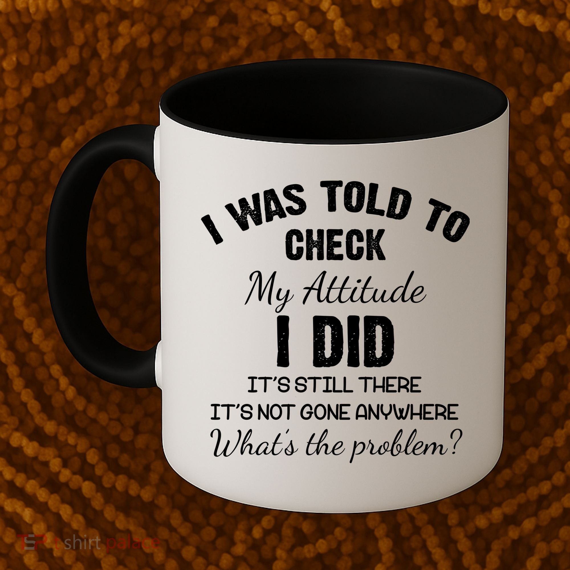 I Was Told To Check My Attitude I Did What's The Problem Coffee Mug