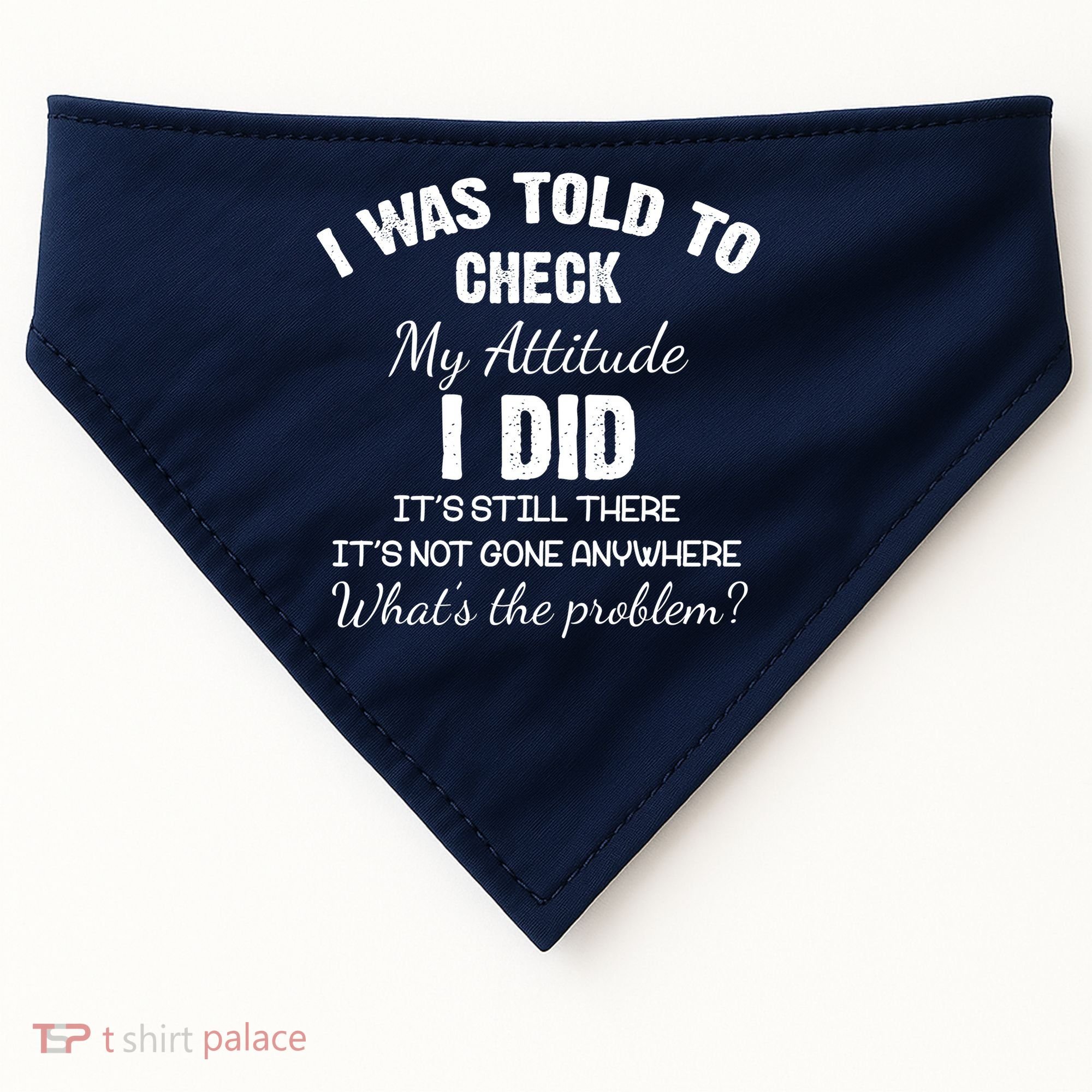 I Was Told To Check My Attitude I Did What's The Problem USA-Made Doggie Bandana