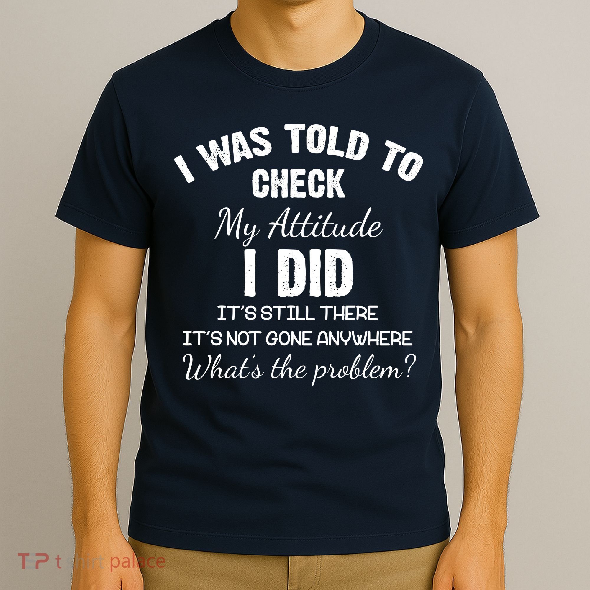 I Was Told To Check My Attitude I Did What's The Problem T-Shirt