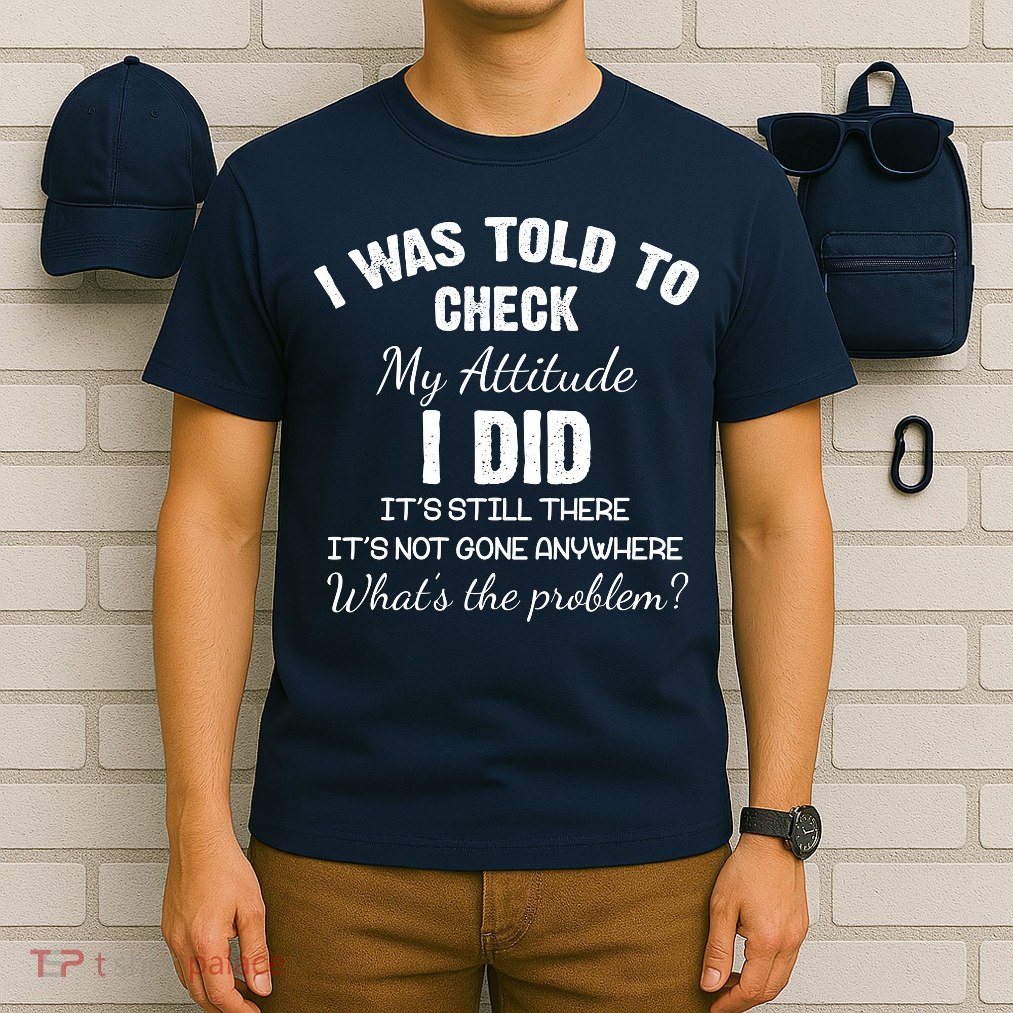 I Was Told To Check My Attitude I Did What's The Problem T-Shirt