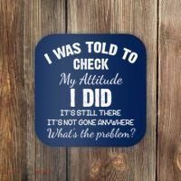 I Was Told To Check My Attitude I Did What's The Problem Coaster thumb 0